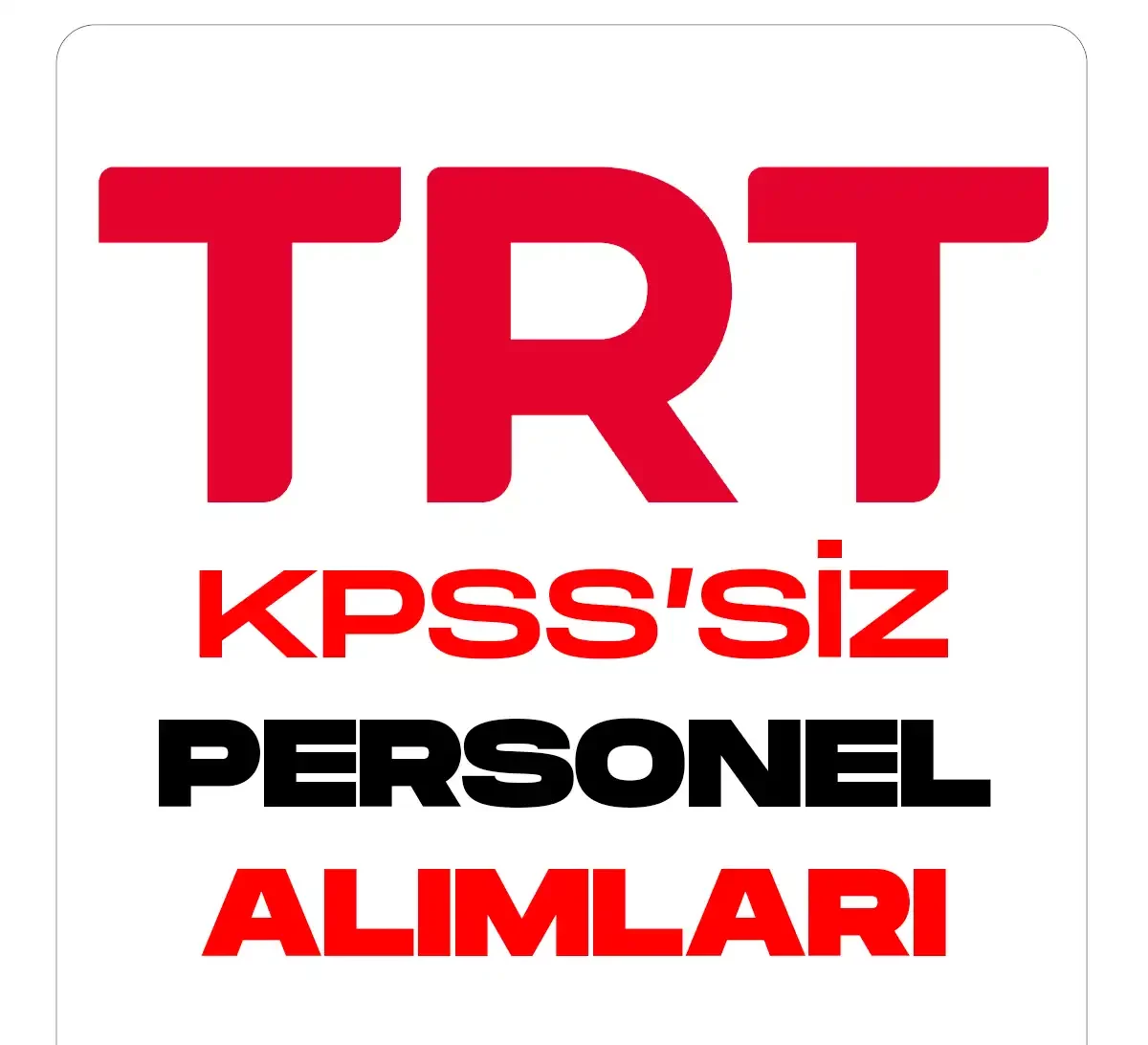 TRT KPSS Şartsız personel alımları yapacak.