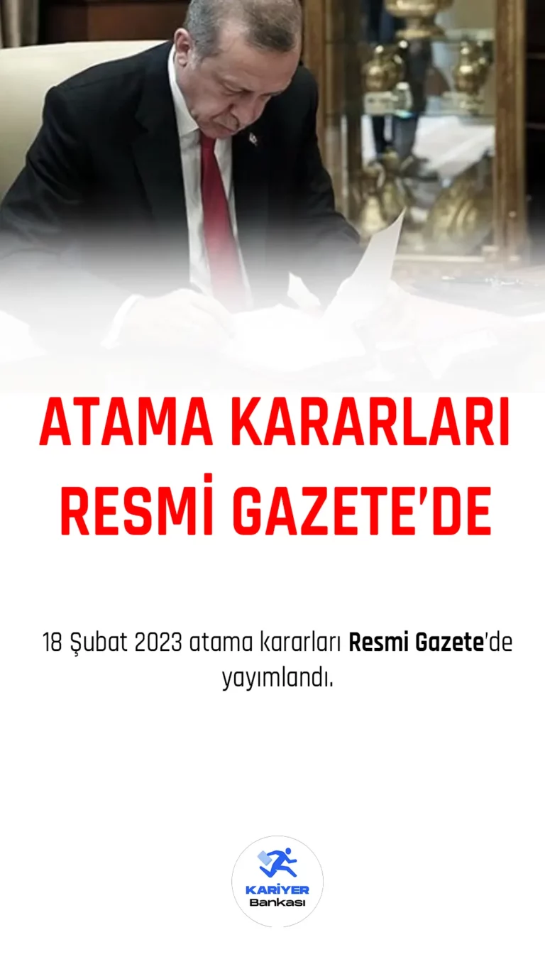 18 Şubat 2023 atama kararları resmi gazetede yayımlandı.