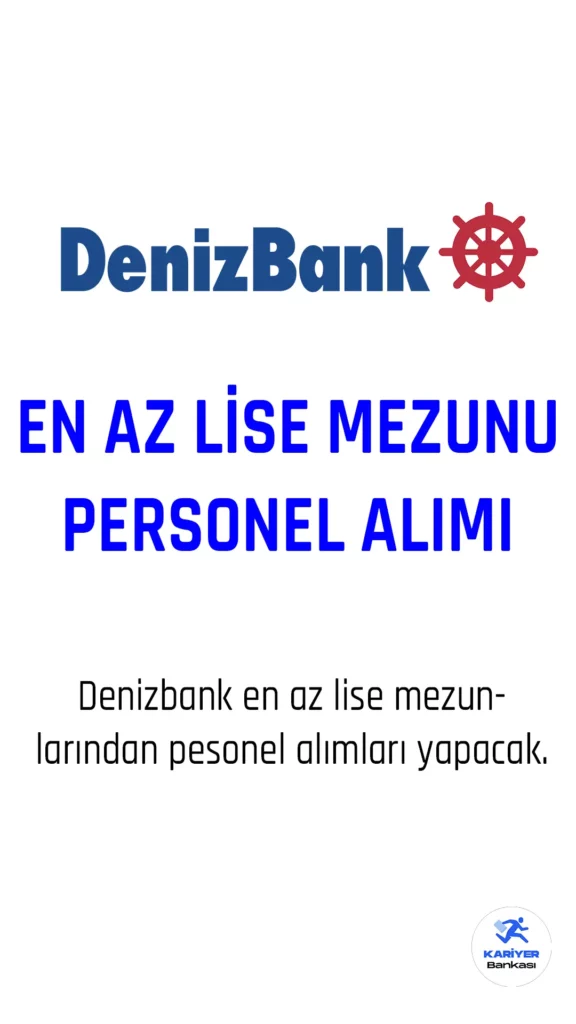 Denizbank en az lise mezunlarından personel alımı yapacak.
