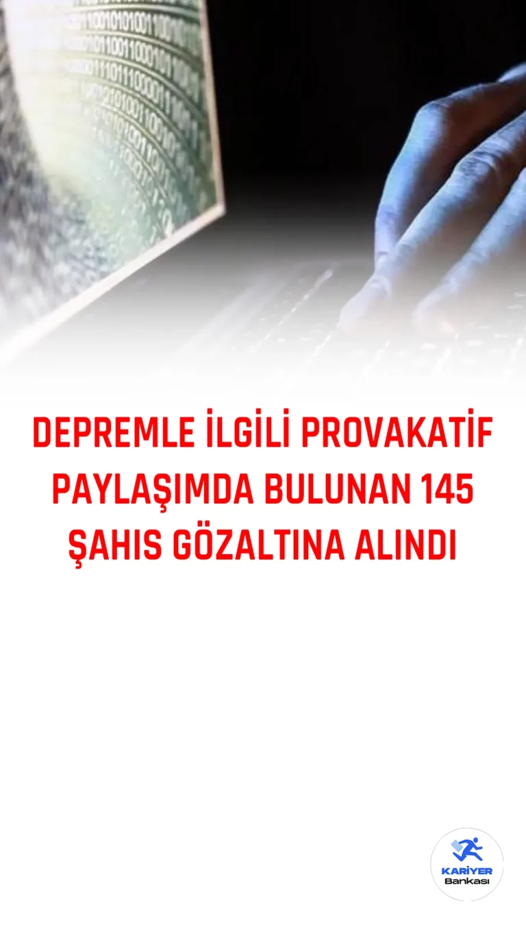 Emniyet Genel Müdürlüğü'nün yürüttüğü operasyonlar sonucunda, deprem yardımları üzerinden dolandırıcılık yapan 81 oltalama (phishing) sitesi kapatıldı, 15 sosyal medya hesabı ile ilgili işlemler yapıldı ve 6 kripto varlık cüzdan adresi tespit edilerek cüzdanlar donduruldu. Ayrıca, deprem sonrasında sosyal medya platformlarında provokatif paylaşımlar yapan 145 kişi gözaltına alındı.