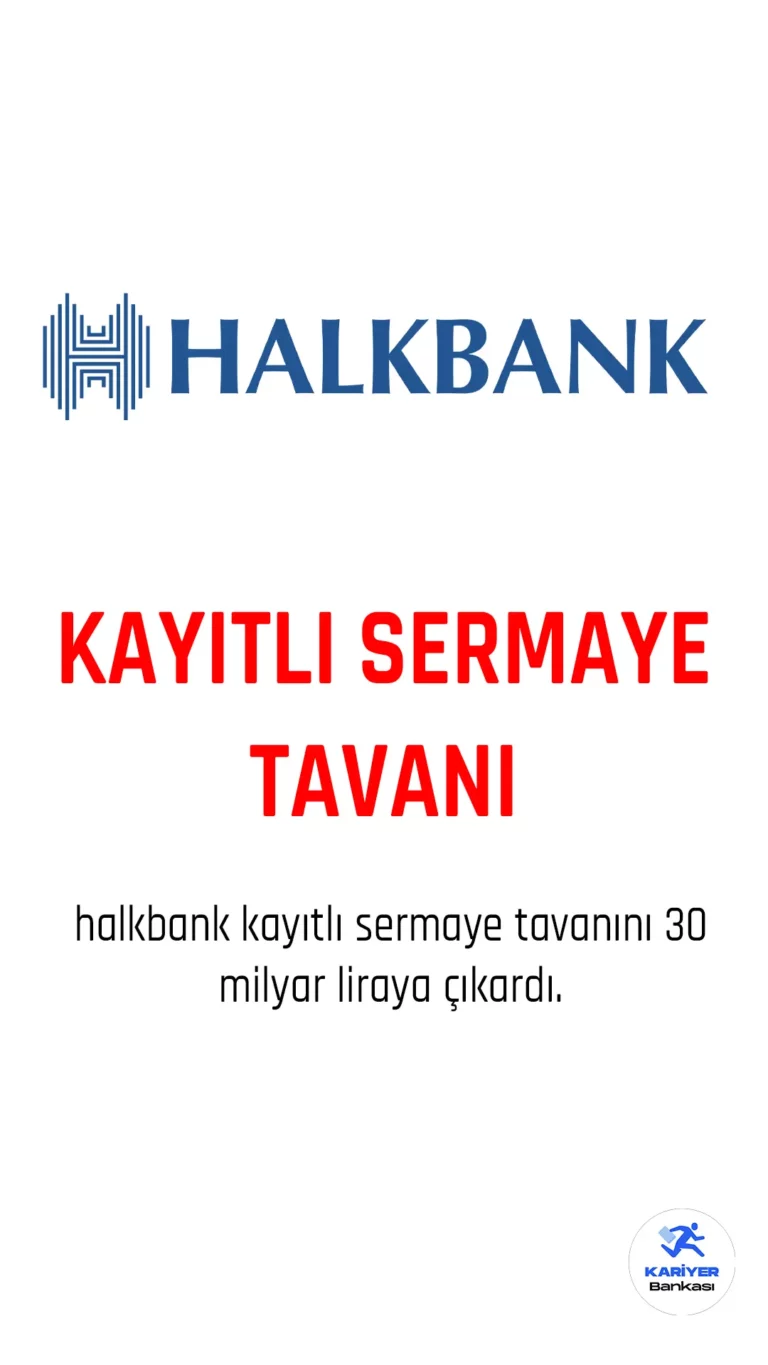 Halkbank Kayıtlı Sermaye Tavanını 30 Milyar Liraya Çıkardı