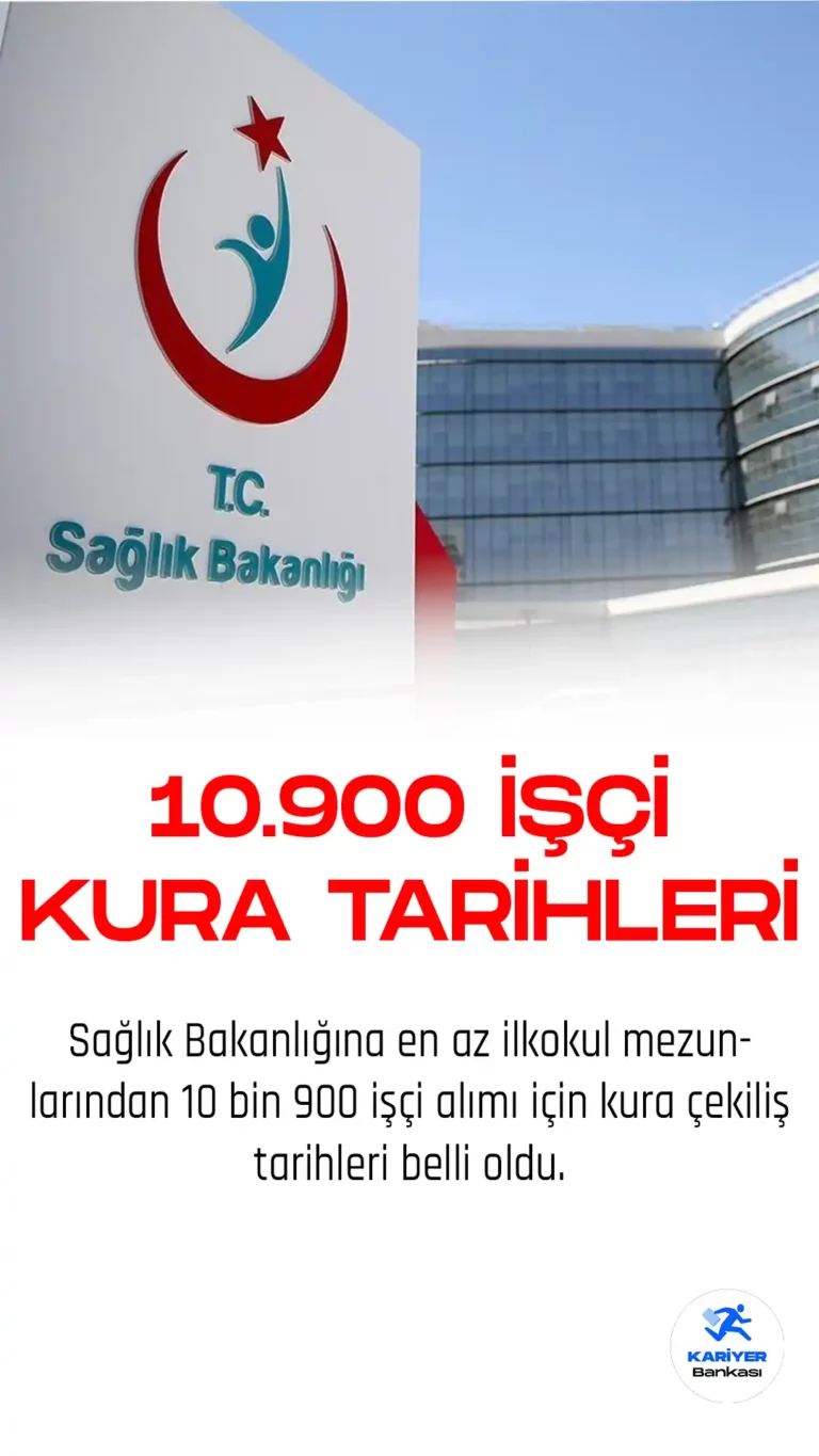 Sağlık Bakanlığı 10 bin 900 işçi alımı kura tarihleri belli oldu.