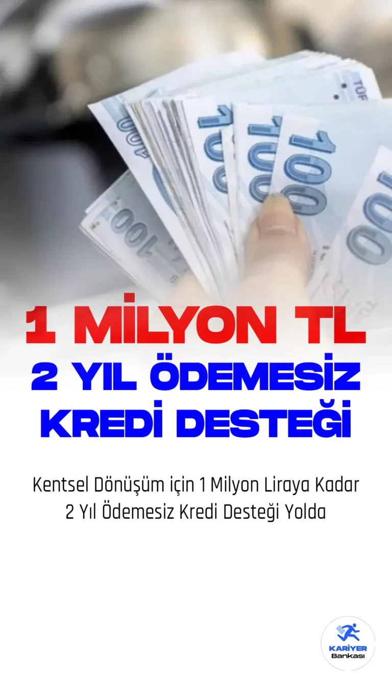 Kentsel Dönüşüm için 1 Milyon Liraya Kadar 2 Yıl Ödemesiz Kredi Desteği Yolda