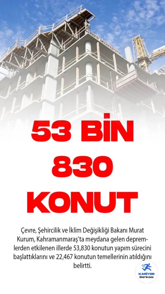 Çevre, Şehircilik ve İklim Değişikliği Bakanı, depremden etkilenen 11 ilde 22,467 konutun temelini attıklarını açıkladı.