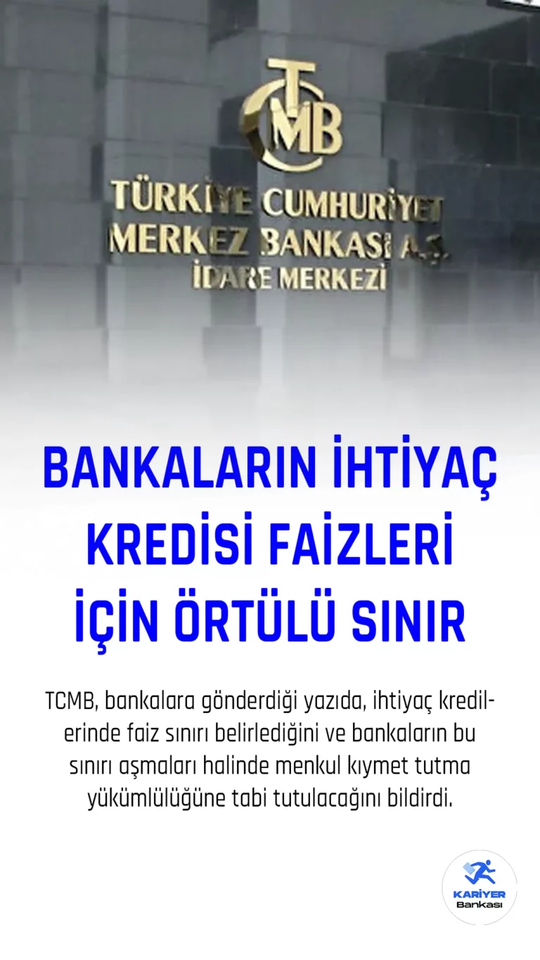 TCMB, bankalara gönderdiği yazıda, ihtiyaç kredilerinde faiz sınırı belirlediğini ve bankaların bu sınırı aşmaları halinde menkul kıymet tutma yükümlülüğüne tabi tutulacağını bildirdi.