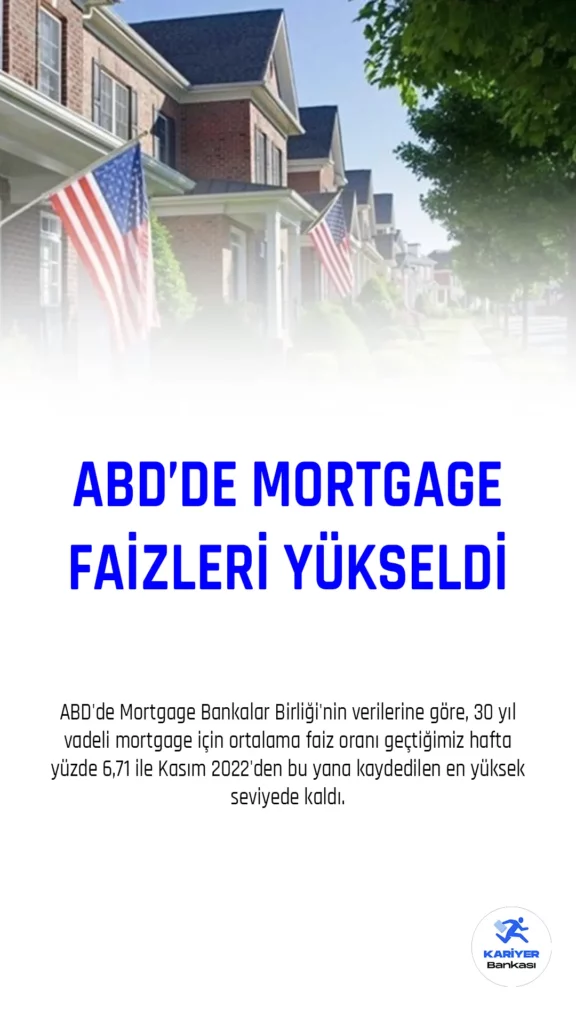 ABD'de Mortgage Bankalar Birliği'nin verilerine göre, 30 yıl vadeli mortgage için ortalama faiz oranı geçtiğimiz hafta yüzde 6,71 ile Kasım 2022'den bu yana kaydedilen en yüksek seviyede kaldı.