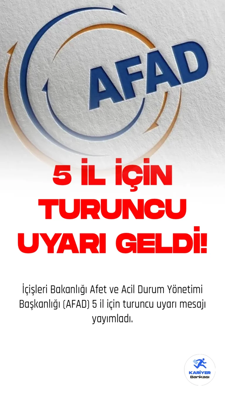 İçişleri Bakanlığı Afet ve Acil Durum Yönetimi Başkanlığı (AFAD) 5 il için turuncu uyarı mesajı yayımladı.