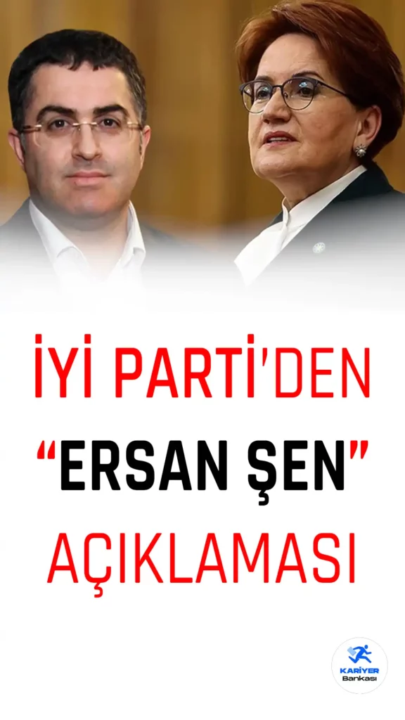 İYİ Parti’den Ersan Şen Açıklaması
