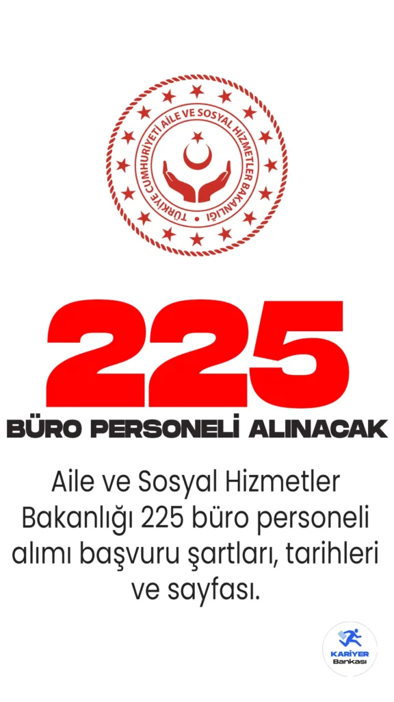 Aile ve Sosyal Hizmetler Bakanlığı 225 büro personeli alımı başvuru şartları , tarihleri ve diğer detaylar...