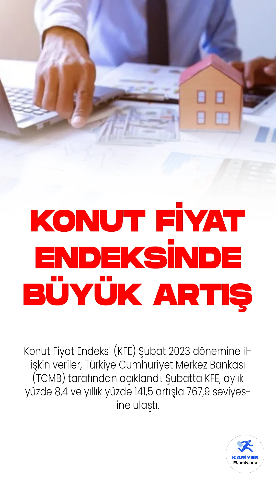 Konut Fiyat Endeksi (KFE) Şubat 2023 dönemine ilişkin veriler, Türkiye Cumhuriyet Merkez Bankası (TCMB) tarafından açıklandı. Şubatta KFE, aylık yüzde 8,4 ve yıllık yüzde 141,5 artışla 767,9 seviyesine ulaştı.