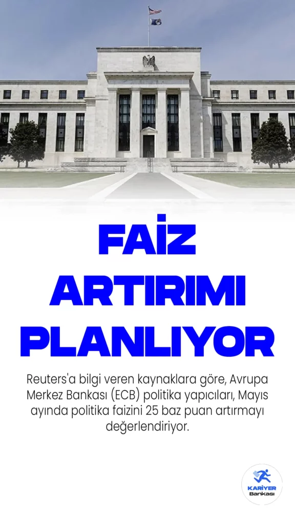 Reuters'a bilgi veren kaynaklara göre, Avrupa Merkez Bankası (ECB) politika yapıcıları, Mayıs ayında politika faizini 25 baz puan artırmayı değerlendiriyor. Ancak diğer seçeneklerin de masada olduğu ve tartışmanın henüz sonuçlanmadığı belirtiliyor.