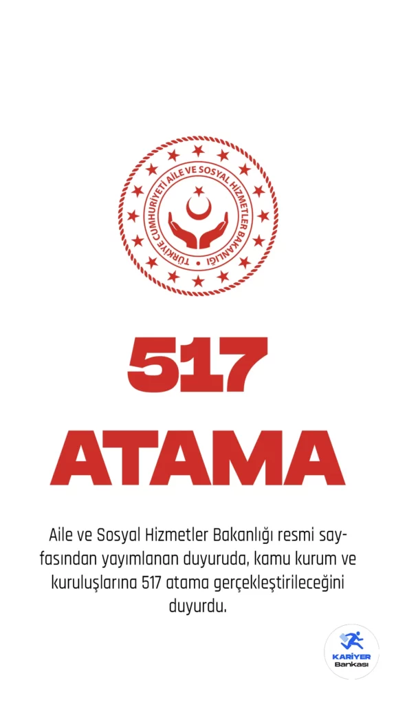 Aile ve Sosyal Hizmetler Bakanlığı, 517 şehit yakını, gazi ve gazi yakınının ataması yapılacağını duyurdu.