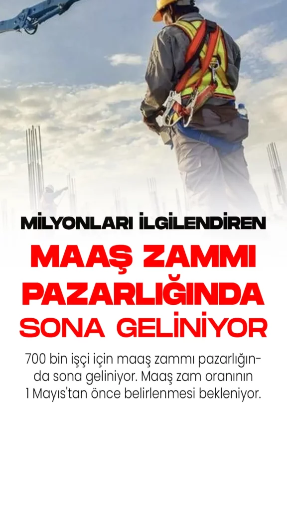 700 bin işçi için maaş zammı pazarlığında sona geliniyor. Maaş zam oranının 1 Mayıs'tan önce belirlenmesi bekleniyor.