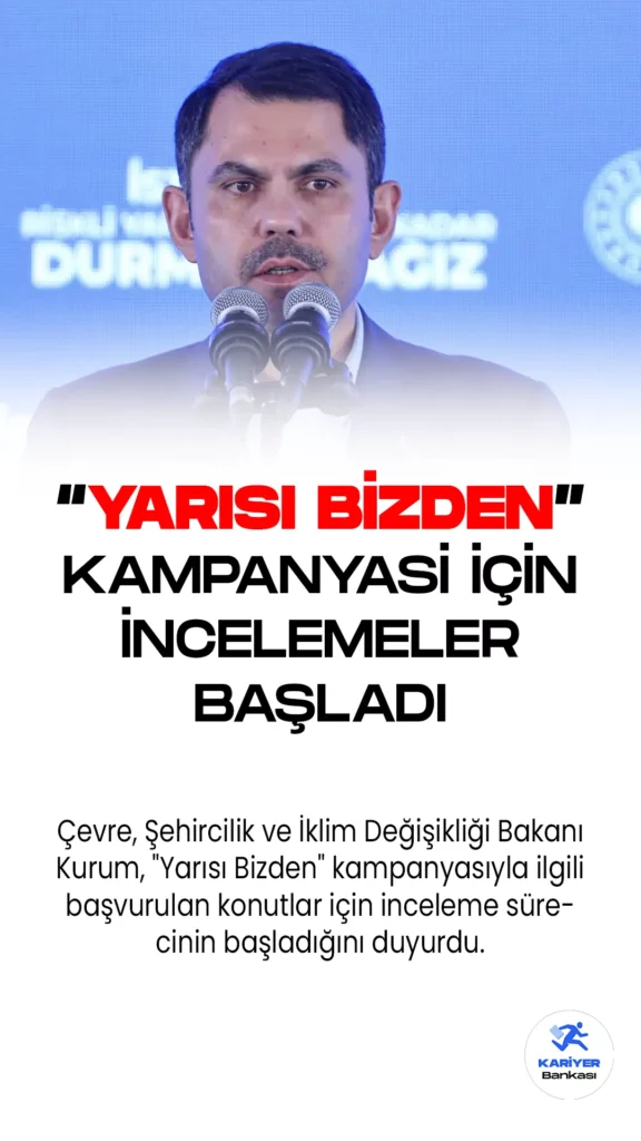 Çevre, Şehircilik ve İklim Değişikliği Bakanı Kurum, "Yarısı Bizden" kampanyasıyla ilgili başvurulan konutlar için inceleme sürecinin başladığını duyurdu.