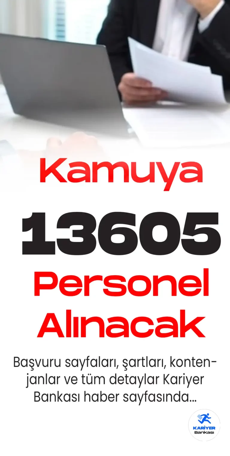 Türkiye genelinde çeşitli kamu kurumları ve üniversiteler tarafından toplamda 13605 personel alımı yapılacağı duyuruldu