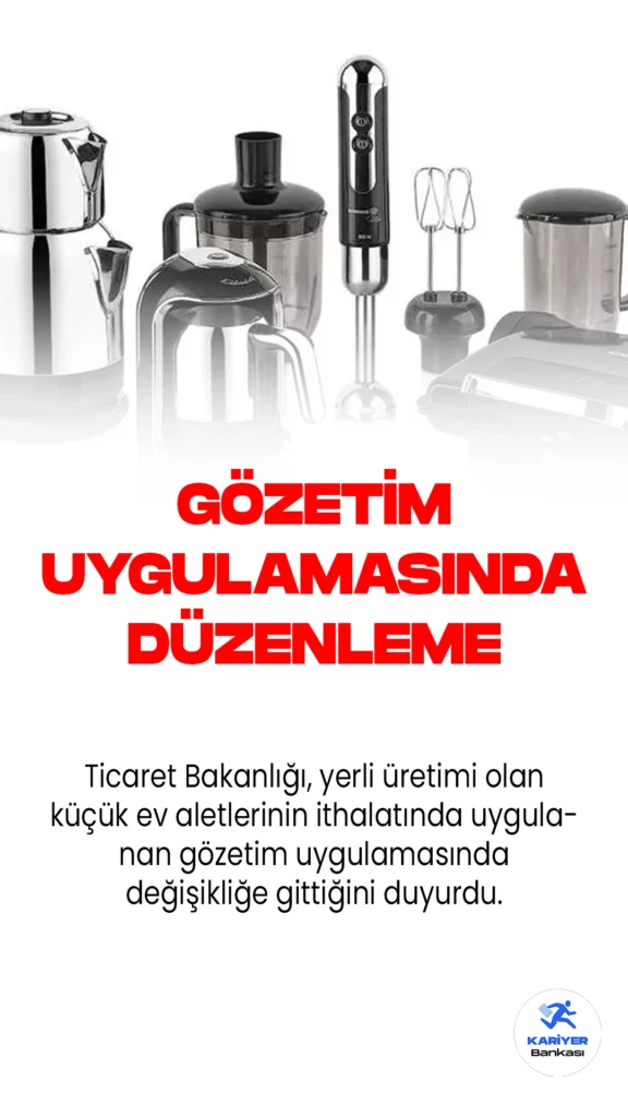 Ticaret Bakanlığı, yerli üretimi olan küçük ev aletlerinin ithalatında uygulanan gözetim uygulamasında değişikliğe gittiğini duyurdu. Bu değişiklik, Ticaret Bakanlığı tarafından hazırlanan ve Resmi Gazete'de yayımlanan İthalatta Gözetim Uygulamasına İlişkin Tebliğ ile resmileşti.