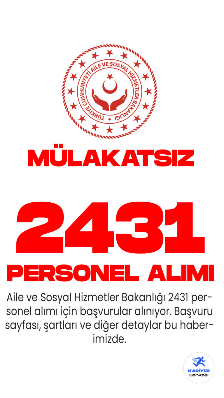 Aile ve Sosyal Hizmetler Bakanlığı 2431 personel alımı için başvuru işlemleri devam ediyor. Başvuru şartları ve tarihleri bu haberde.
