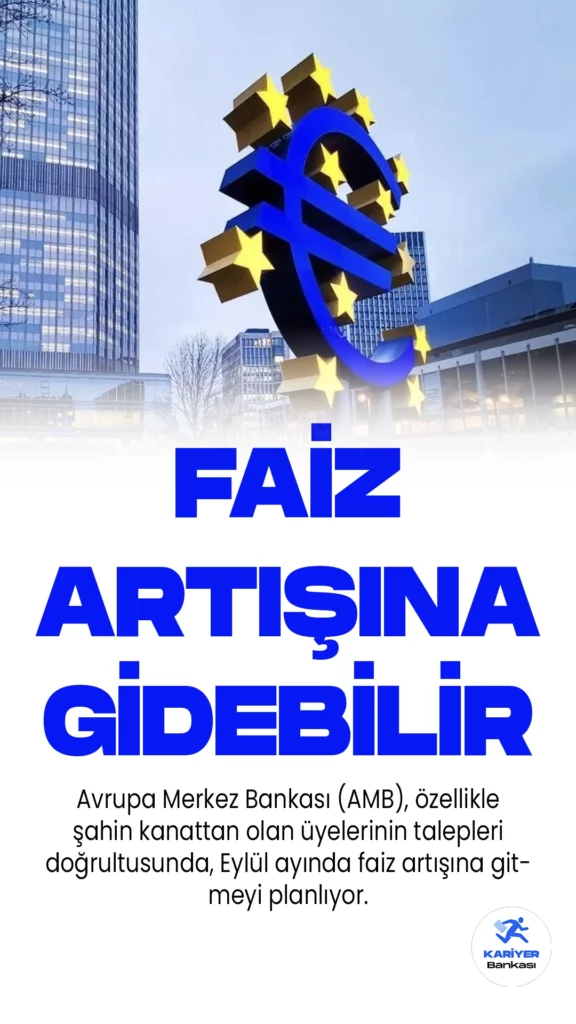 Avrupa Merkez Bankası (AMB), özellikle şahin kanattan olan üyelerinin talepleri doğrultusunda, Eylül ayında faiz artışına gitmeyi planlıyor.