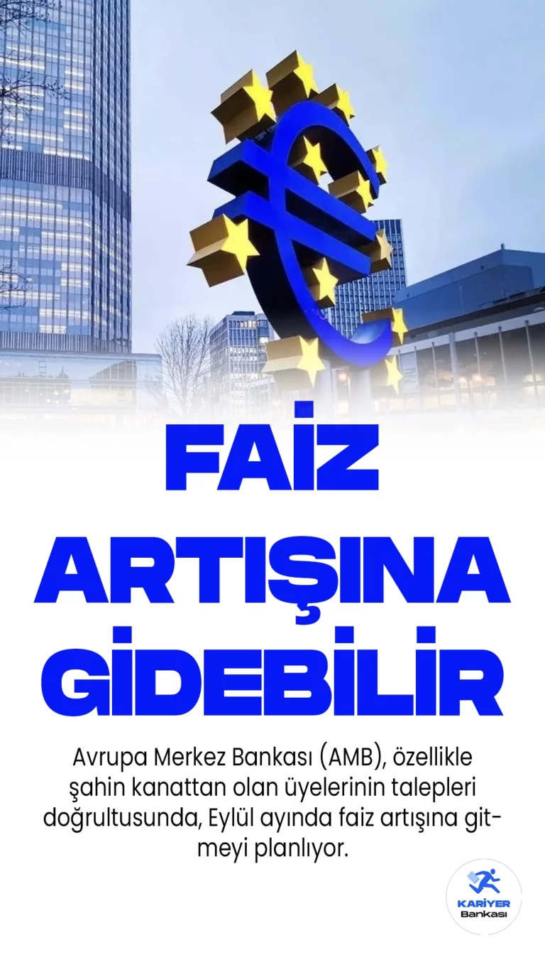 Avrupa Merkez Bankası (AMB), özellikle şahin kanattan olan üyelerinin talepleri doğrultusunda, Eylül ayında faiz artışına gitmeyi planlıyor.