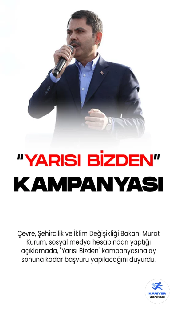 Çevre, Şehircilik ve İklim Değişikliği Bakanı Murat Kurum, sosyal medya hesabından yaptığı açıklamada, "Yarısı Bizden" kampanyasına ay sonuna kadar başvuru yapılacağını duyurdu.