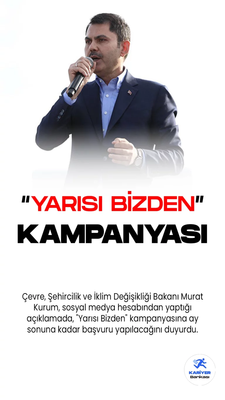 Çevre, Şehircilik ve İklim Değişikliği Bakanı Murat Kurum, sosyal medya hesabından yaptığı açıklamada, "Yarısı Bizden" kampanyasına ay sonuna kadar başvuru yapılacağını duyurdu.