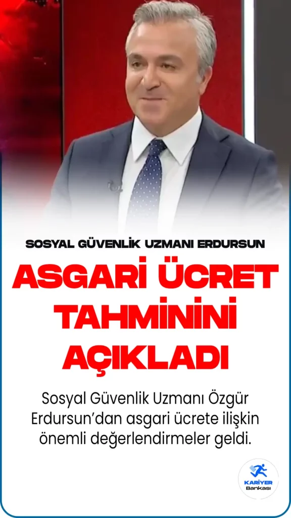 Sosyal Güvenlik Uzmanı Erdursun’dan Asgari Ücret Açıklaması: 12 Bin TL Civarında Olur
