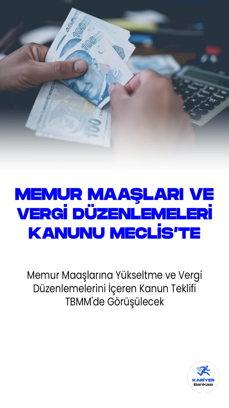 Memur Maaşlarına Yükseltme ve Vergi Düzenlemelerini İçeren Kanun Teklifi TBMM'de Görüşülecek.