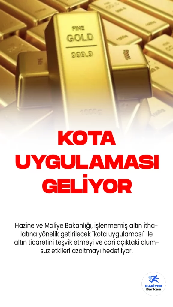 Altın İthalatına Kota Uygulaması Geliyor.Hazine ve Maliye Bakanlığı, işlenmemiş altın ithalatına yönelik getirilecek "kota uygulaması" ile altın ticaretini teşvik etmeyi ve cari açıktaki olumsuz etkileri azaltmayı hedefliyor.