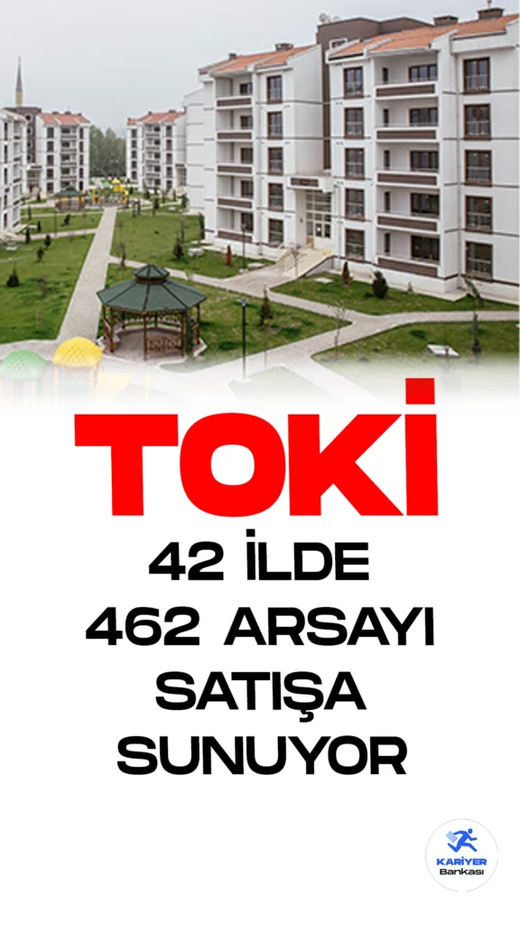 TOKİ 42 İlde 462 Arsayı Satışa Sunacak.Çevre, Şehircilik ve İklim Değişikliği Bakanlığı, TOKİ'nin 462 Arsayı Açık Artırmayla Satışa Sunuyor.