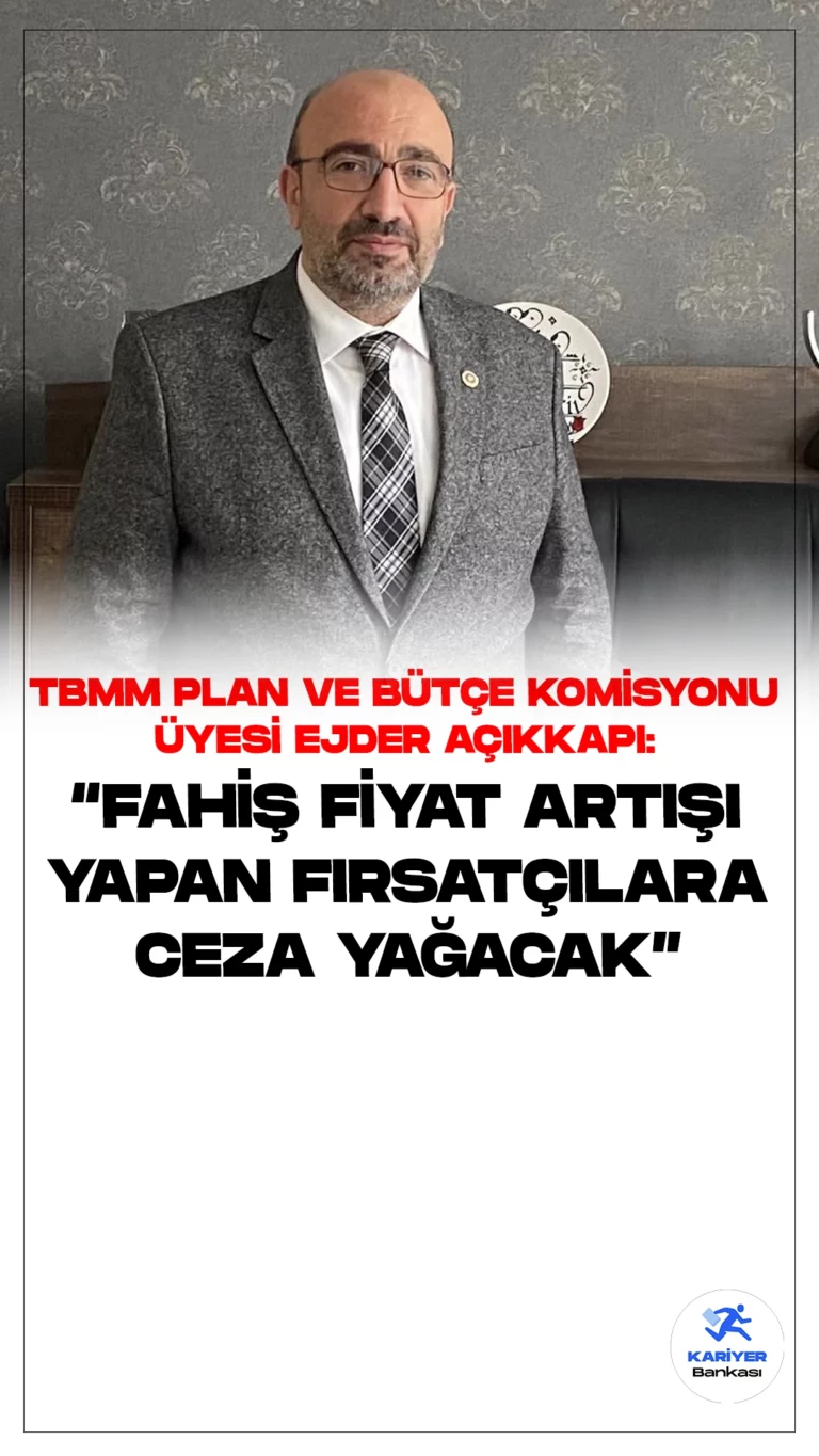 Ejder Açıkkapı: Fahiş Fiyat Artışı Yapan Fırsatçılara Ceza Yağacak.AK Parti Elazığ Milletvekili ve TBMM Plan Bütçe Komisyonu üyesi Ejder Açıkkapı, bütçe görüşmelerinde sona yaklaşılırken , Genel Kurula verilen kısa arada basın mensuplarına değerlendirmelerde bulundu.