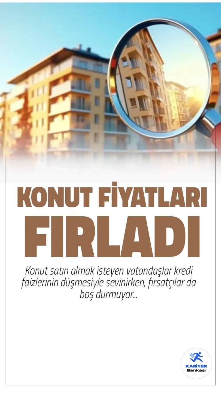 Kredi Faizleri Düştü! Konut Fiyatları Fırladı