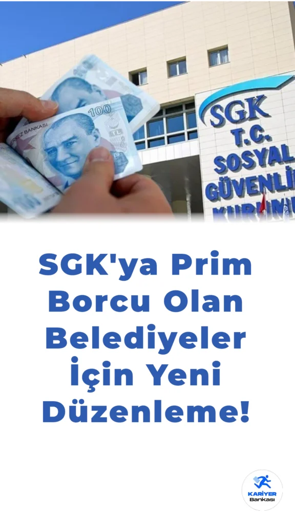 SGK’ya Prim Borcu Olan Belediyeler İçin Yeni Düzenleme!
