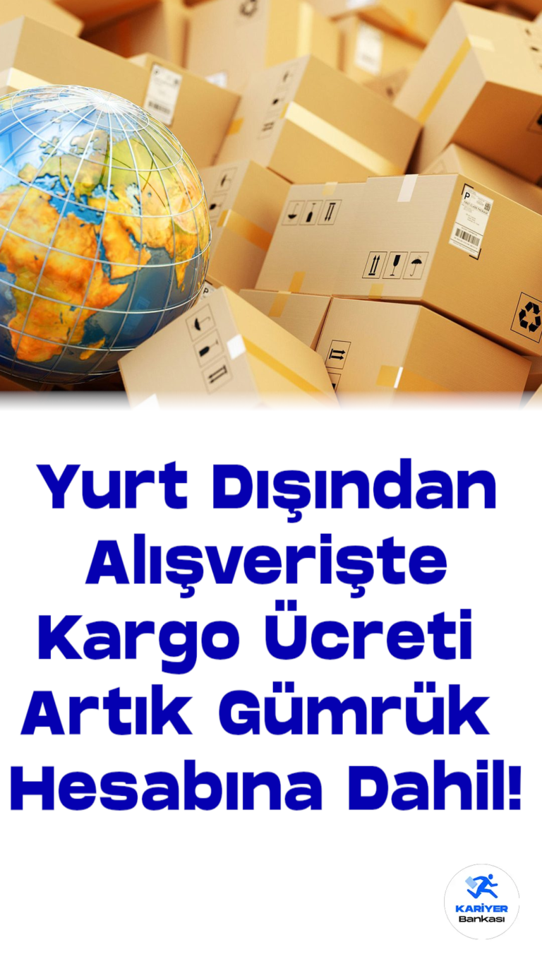 Yurt Dışından Gelen Eşyada Gümrük Kıymetine Kargo Ücreti Dahil Edilecek