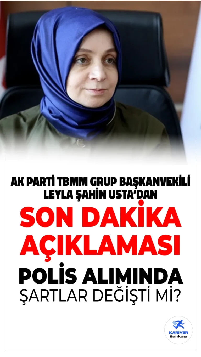 AK Parti Grup Başkanvekili Leyla Şahin Usta’dan Açıklama Geldi! Polis Alımı Şartları Değişmedi