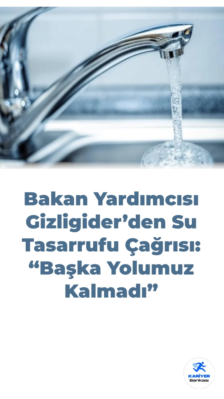 Bakan Yardımcısı Gizligider’den Su Tasarrufu Çağrısı: “Başka Yolumuz Kalmadı”