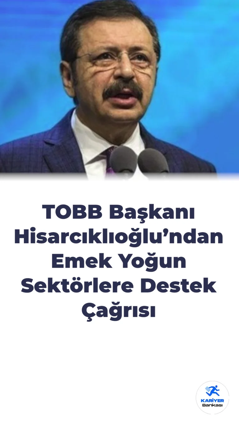 TOBB Başkanı Hisarcıklıoğlu’ndan Emek Yoğun Sektörlere Destek Çağrısı