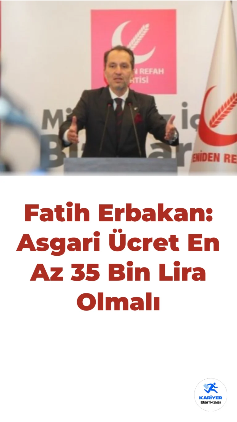 Fatih Erbakan: Asgari Ücret En Az 35 Bin Lira Olmalı