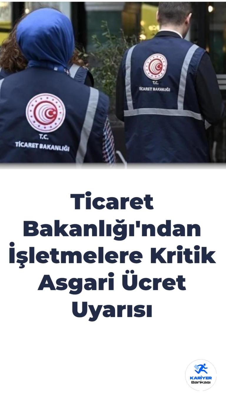 Ticaret Bakanlığı’ndan İşletmelere Kritik Asgari Ücret Uyarısı