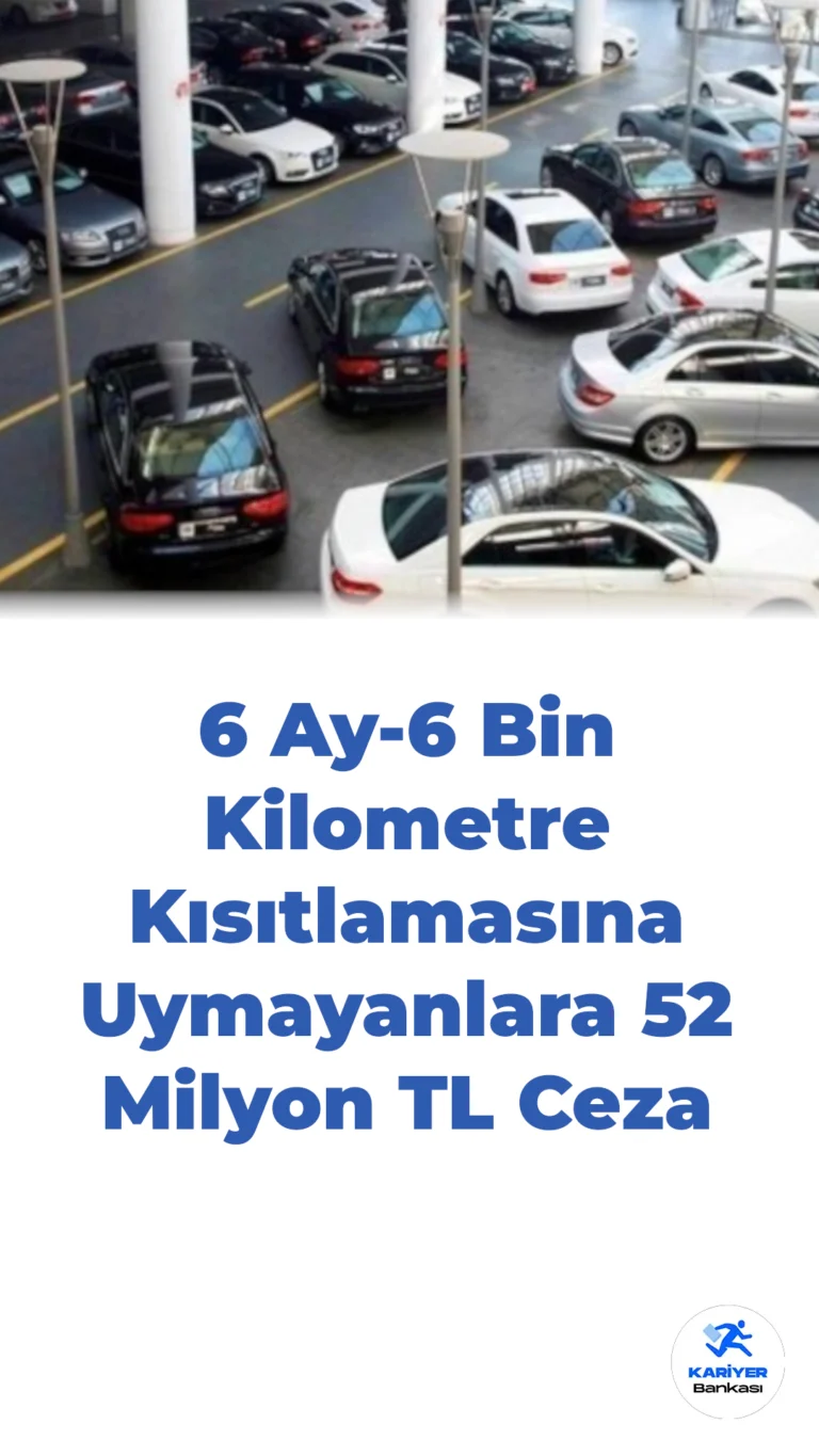 6 Ay-6 Bin Kilometre Kısıtlamasına Uymayanlara 52 Milyon TL Ceza