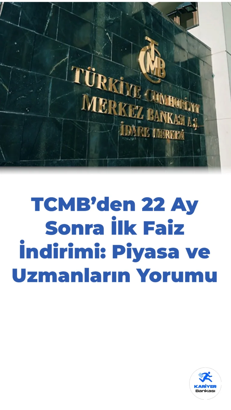 TCMB’den 22 Ay Sonra İlk Faiz İndirimi: Piyasa ve Uzmanların Yorumu