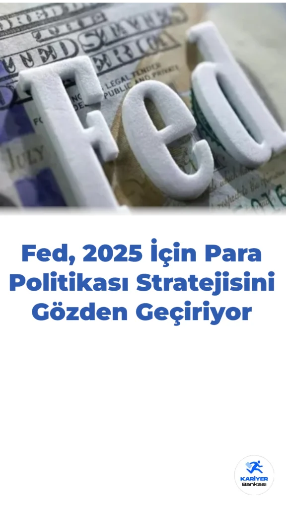 Fed, 2025 İçin Para Politikası Stratejisini Gözden Geçiriyor
