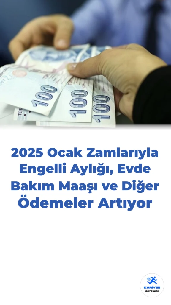 2025 Ocak Zamlarıyla Engelli Aylığı, Evde Bakım Maaşı ve Diğer Ödemeler Artıyor