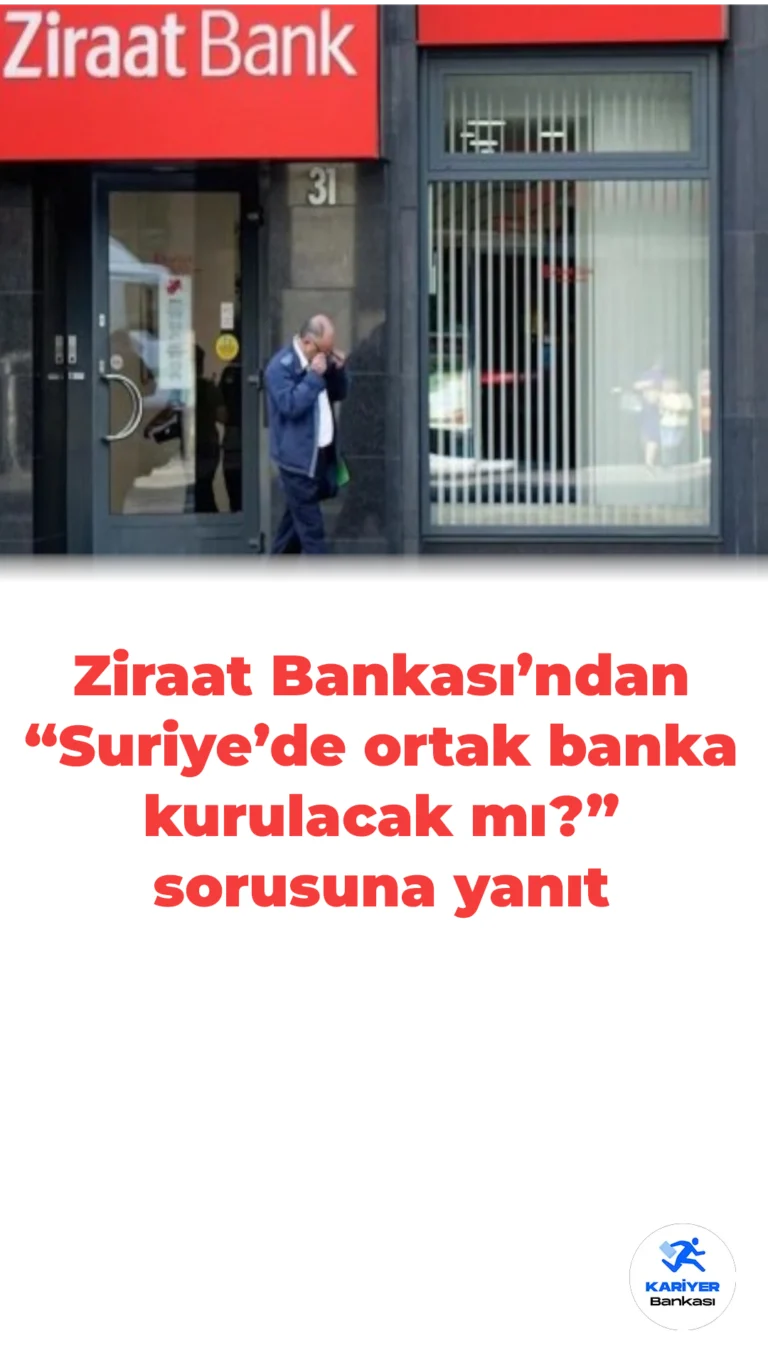 Ziraat Bankası’ndan “Suriye’de Ortak Banka Kurulacak mı?” Sorusu Hakkında Açıklama