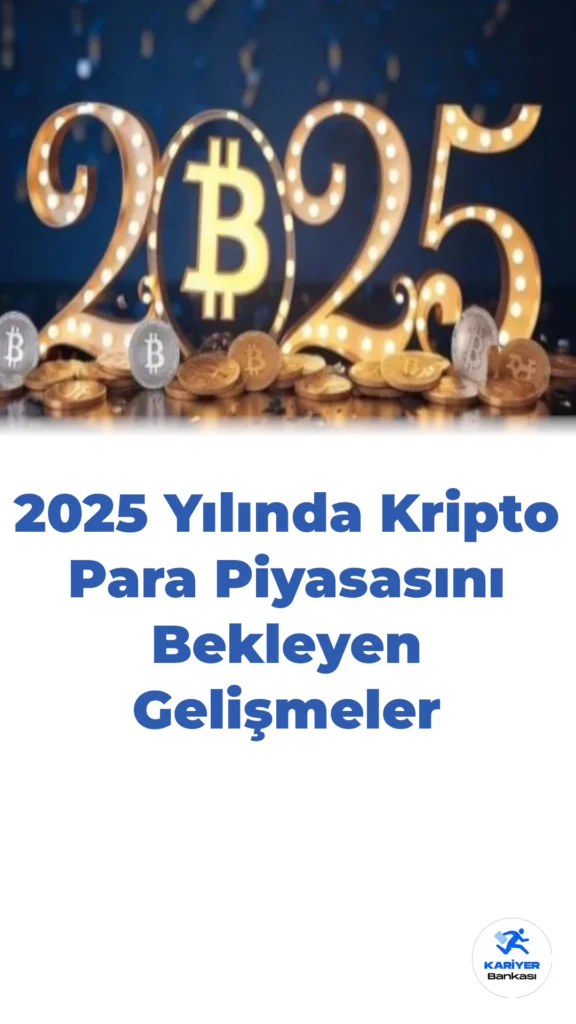 2025 Yılında Kripto Para Piyasasını Bekleyen Gelişmeler