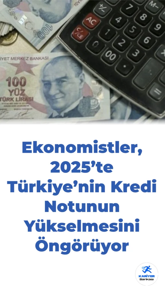 2025’te Türkiye’nin Kredi Notu Artışı Beklentisi: Ekonomistler ve Derecelendirme Kuruluşlarının Görüşleri
