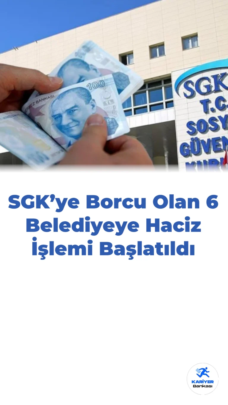 SGK’ye Borcu Olan 6 Belediyeye Haciz İşlemi Başlatıldı