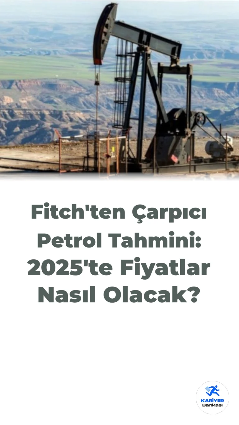 Fitch, 2025 Petrol Fiyat Tahminini Açıkladı: 70 Dolar/Varil