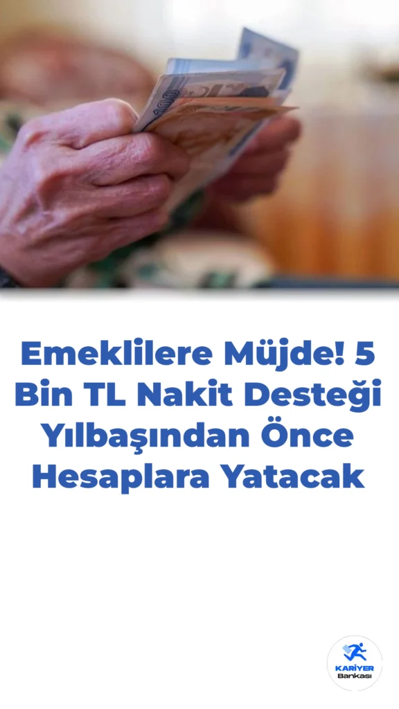 Emeklilere Müjde! 5 Bin TL Nakit Desteği Yılbaşından Önce Hesaplara Yatacak