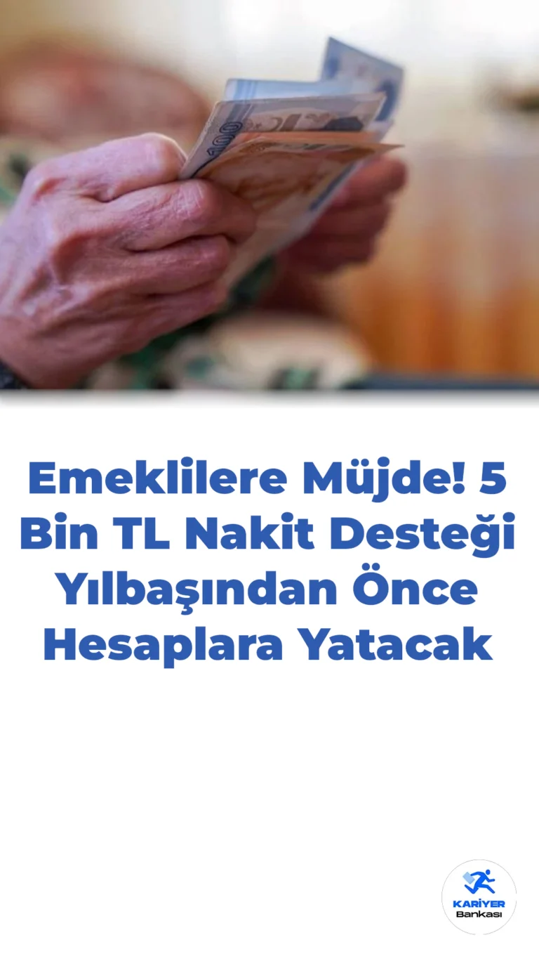 Emeklilere Müjde! 5 Bin TL Nakit Desteği Yılbaşından Önce Hesaplara Yatacak