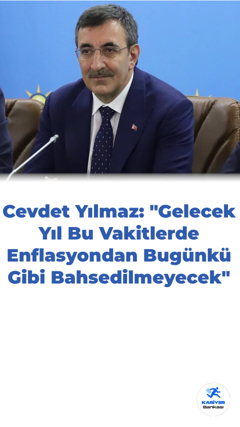 Cevdet Yılmaz: “Gelecek Yıl Bu Vakitlerde Enflasyondan Bugünkü Gibi Bahsedilmeyecek”